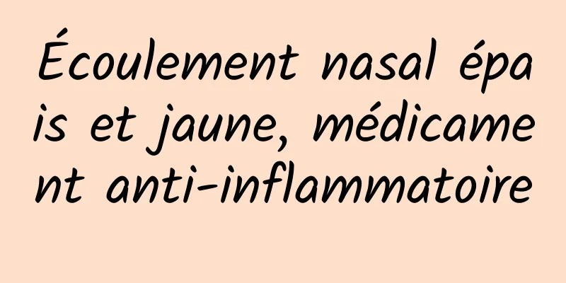 Écoulement nasal épais et jaune, médicament anti-inflammatoire