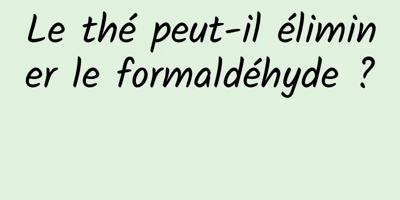 Le thé peut-il éliminer le formaldéhyde ? 