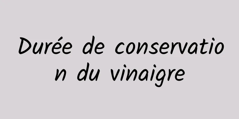 Durée de conservation du vinaigre