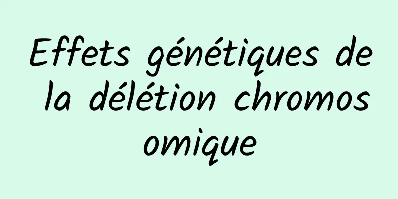 Effets génétiques de la délétion chromosomique