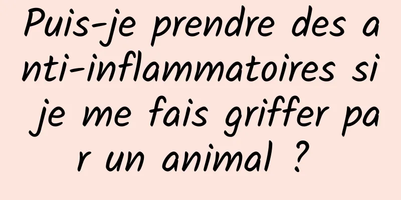 Puis-je prendre des anti-inflammatoires si je me fais griffer par un animal ? 