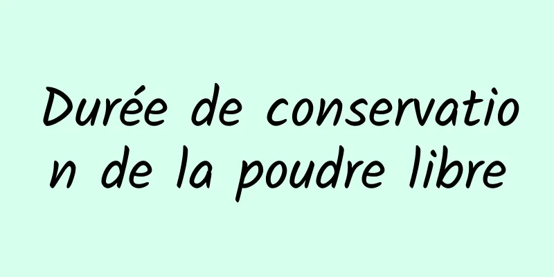 Durée de conservation de la poudre libre