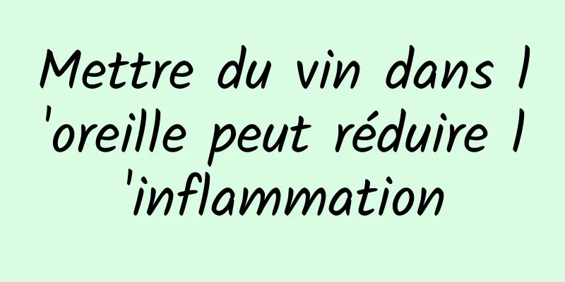 Mettre du vin dans l'oreille peut réduire l'inflammation