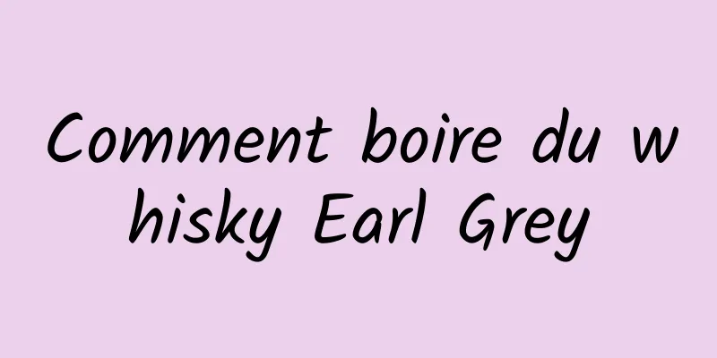 Comment boire du whisky Earl Grey
