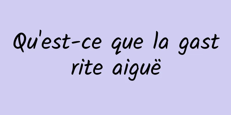 Qu'est-ce que la gastrite aiguë