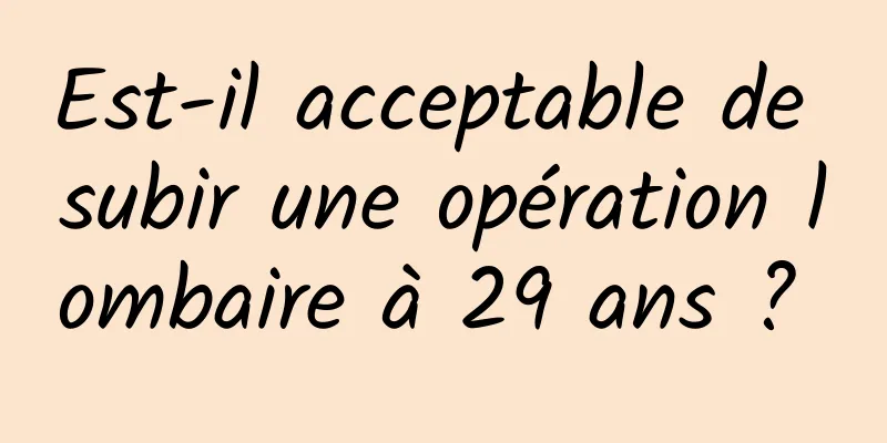 Est-il acceptable de subir une opération lombaire à 29 ans ? 