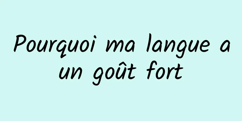 Pourquoi ma langue a un goût fort 