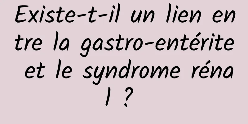 Existe-t-il un lien entre la gastro-entérite et le syndrome rénal ? 