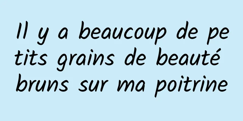 Il y a beaucoup de petits grains de beauté bruns sur ma poitrine