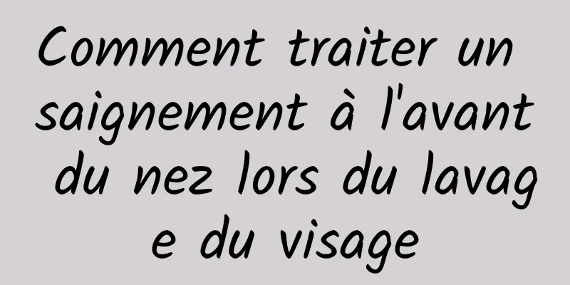 Comment traiter un saignement à l'avant du nez lors du lavage du visage