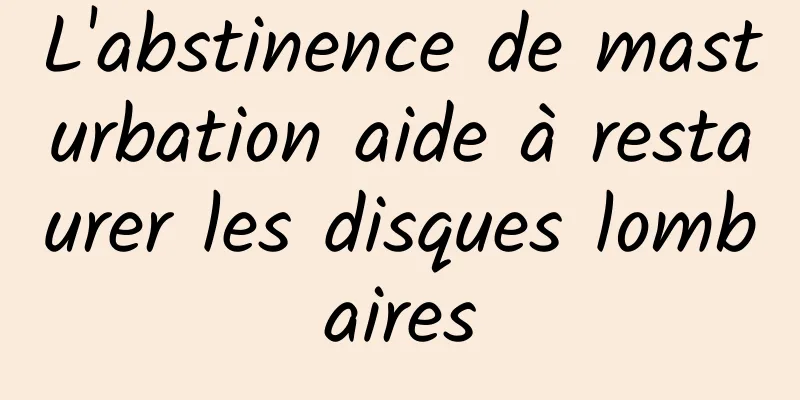 L'abstinence de masturbation aide à restaurer les disques lombaires