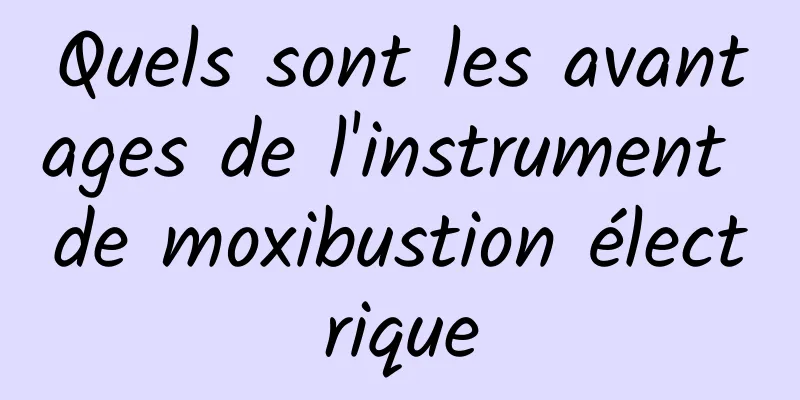 Quels sont les avantages de l'instrument de moxibustion électrique