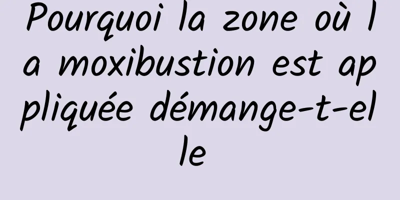 Pourquoi la zone où la moxibustion est appliquée démange-t-elle 
