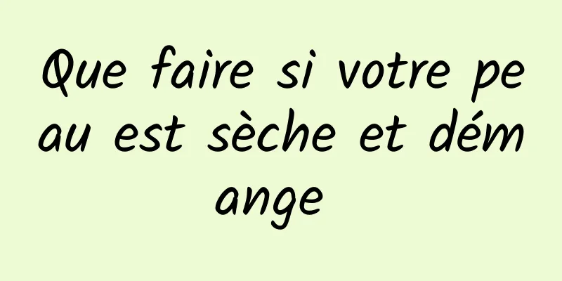 Que faire si votre peau est sèche et démange 