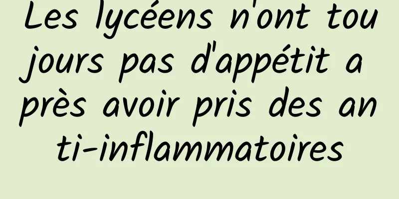 Les lycéens n'ont toujours pas d'appétit après avoir pris des anti-inflammatoires