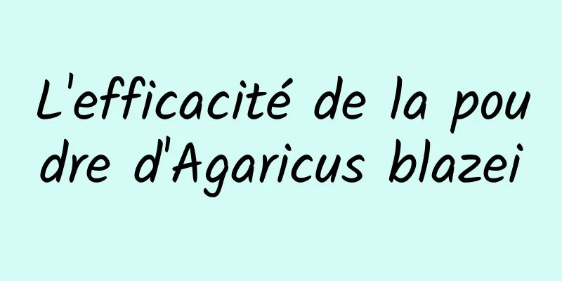 L'efficacité de la poudre d'Agaricus blazei