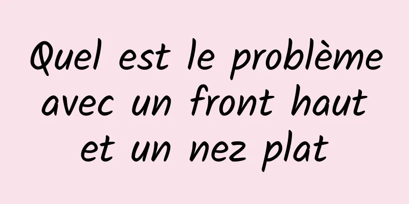 Quel est le problème avec un front haut et un nez plat