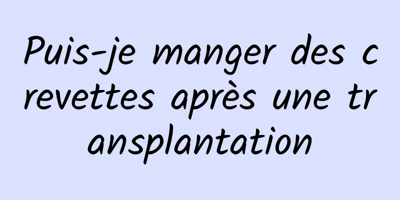 Puis-je manger des crevettes après une transplantation