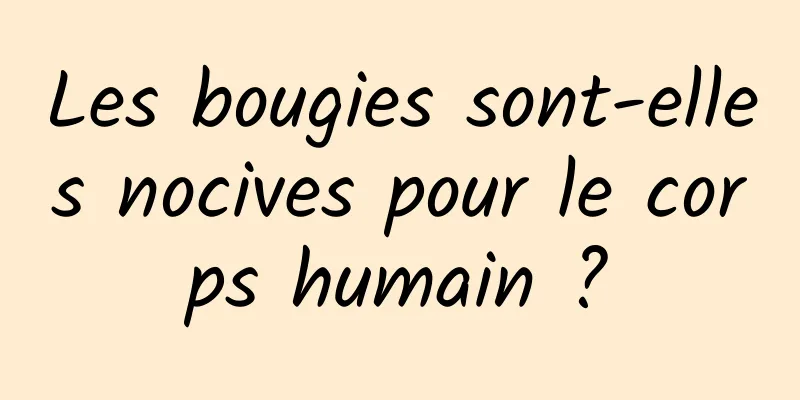 Les bougies sont-elles nocives pour le corps humain ?