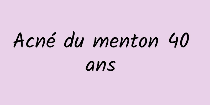 Acné du menton 40 ans 