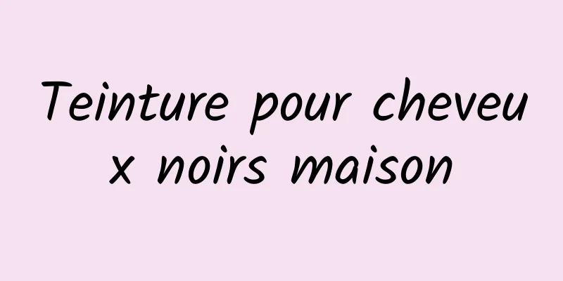 Teinture pour cheveux noirs maison
