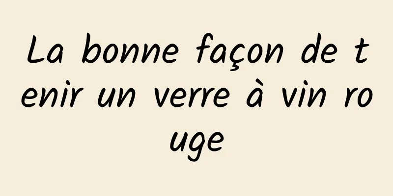 La bonne façon de tenir un verre à vin rouge