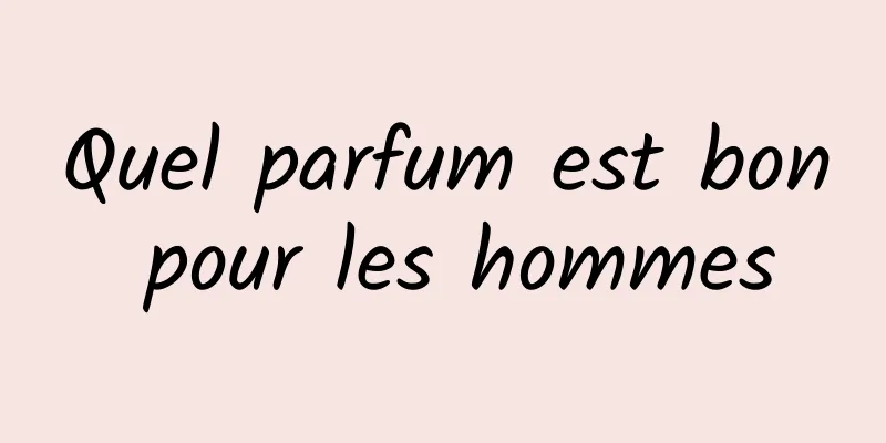 Quel parfum est bon pour les hommes
