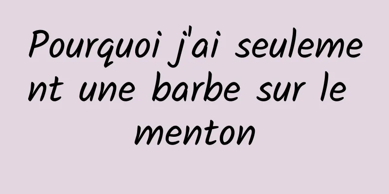 Pourquoi j'ai seulement une barbe sur le menton