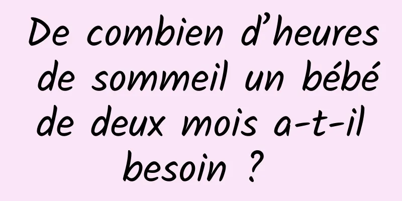 De combien d’heures de sommeil un bébé de deux mois a-t-il besoin ? 
