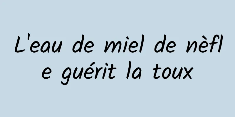 L'eau de miel de nèfle guérit la toux