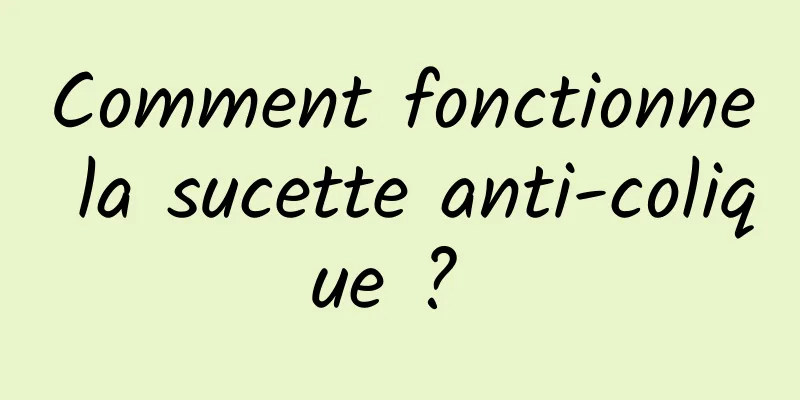 Comment fonctionne la sucette anti-colique ? 