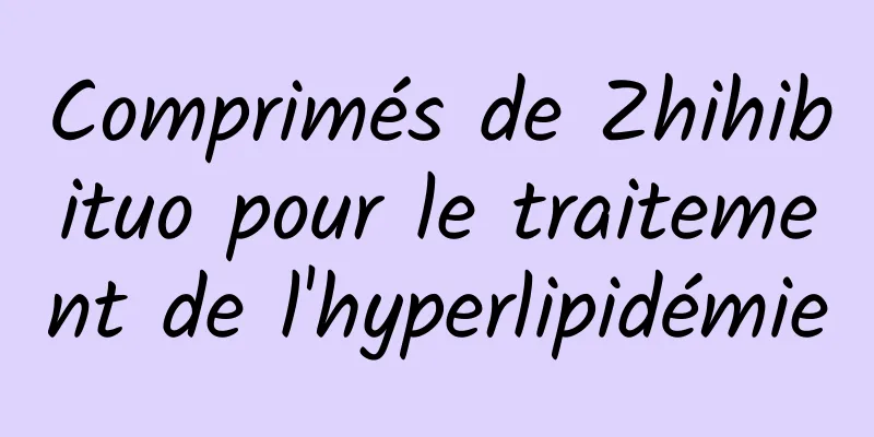 Comprimés de Zhihibituo pour le traitement de l'hyperlipidémie