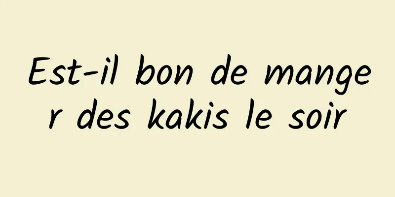 Est-il bon de manger des kakis le soir