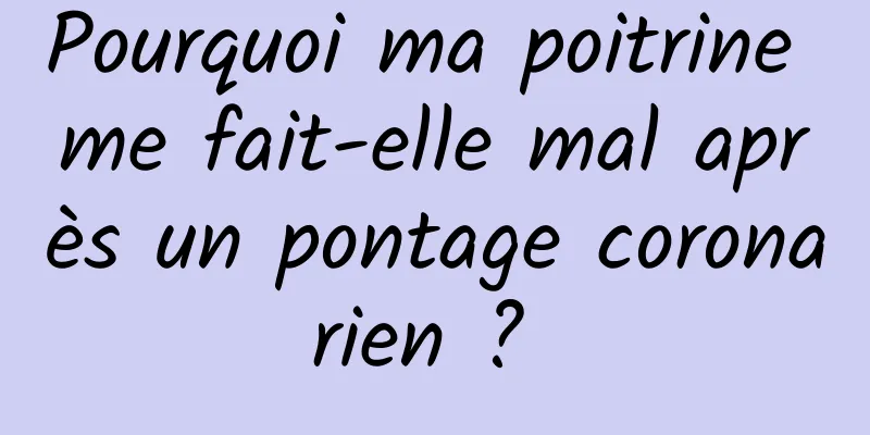 Pourquoi ma poitrine me fait-elle mal après un pontage coronarien ? 