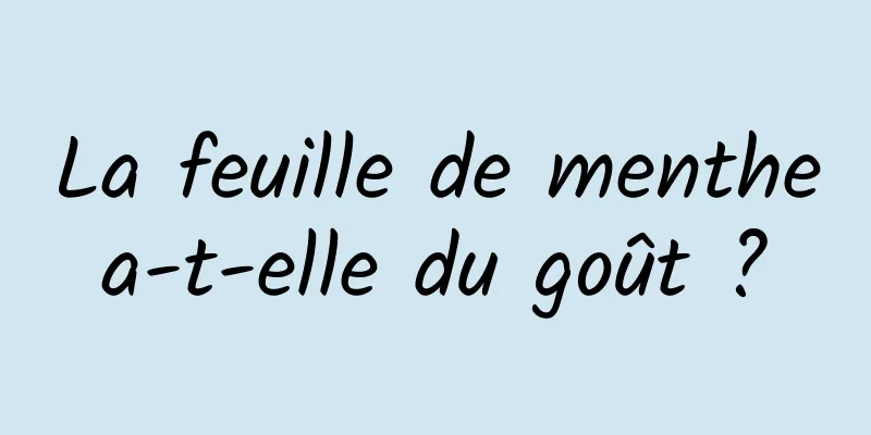 La feuille de menthe a-t-elle du goût ? 