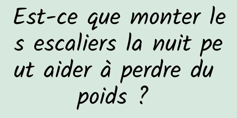 Est-ce que monter les escaliers la nuit peut aider à perdre du poids ? 