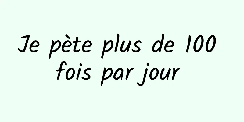 Je pète plus de 100 fois par jour 