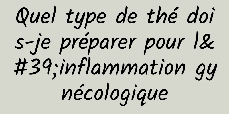 Quel type de thé dois-je préparer pour l'inflammation gynécologique