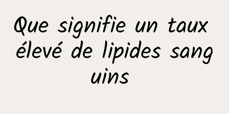Que signifie un taux élevé de lipides sanguins 