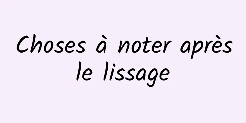 Choses à noter après le lissage 