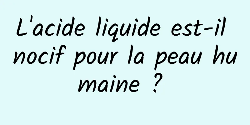 L'acide liquide est-il nocif pour la peau humaine ? 