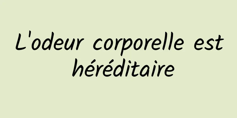 L'odeur corporelle est héréditaire