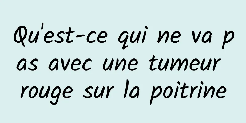 Qu'est-ce qui ne va pas avec une tumeur rouge sur la poitrine