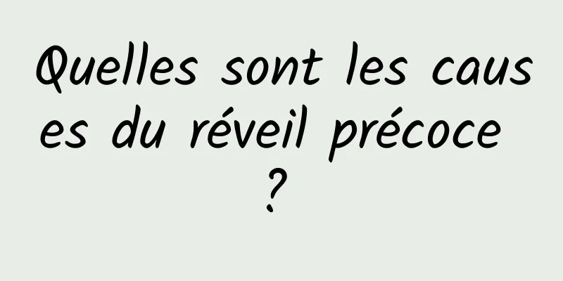 Quelles sont les causes du réveil précoce ? 
