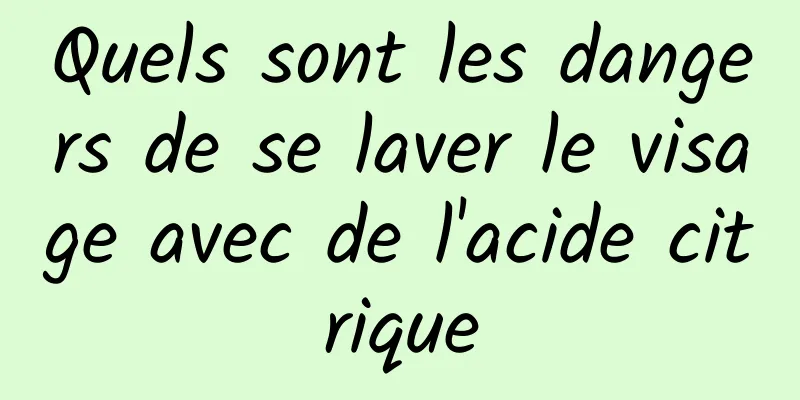Quels sont les dangers de se laver le visage avec de l'acide citrique