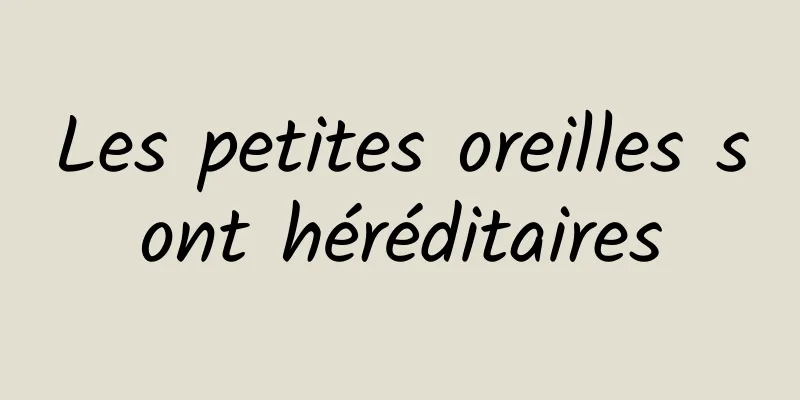 Les petites oreilles sont héréditaires