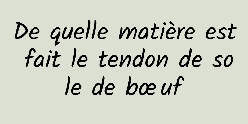 De quelle matière est fait le tendon de sole de bœuf