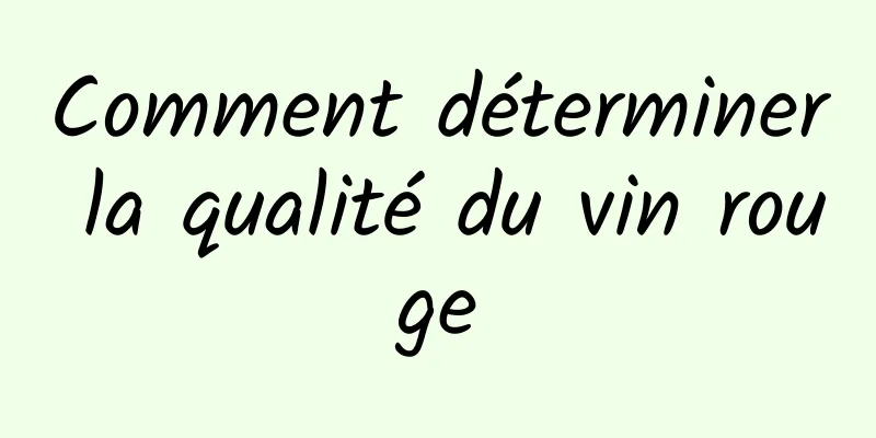 Comment déterminer la qualité du vin rouge