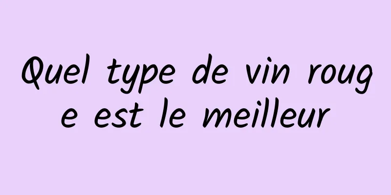 Quel type de vin rouge est le meilleur