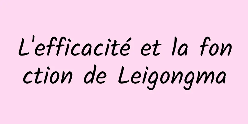 L'efficacité et la fonction de Leigongma